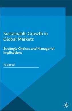 Sustainable Growth in Global Markets : Strategic Choices and Managerial Implications (Paperback, 1st ed. 2016)