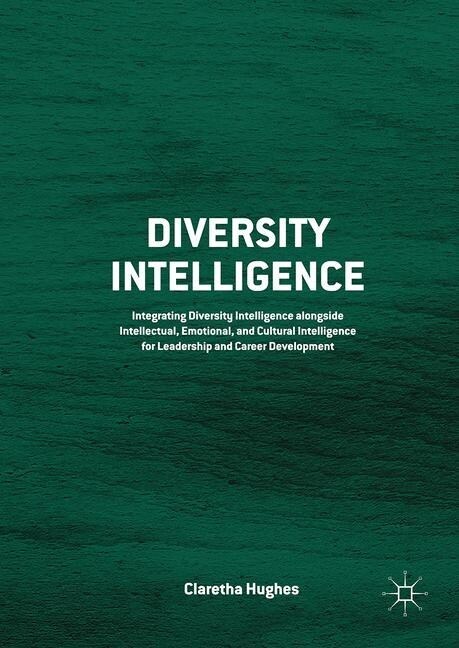 Diversity Intelligence : Integrating Diversity Intelligence alongside Intellectual, Emotional, and Cultural Intelligence for Leadership and Career Dev (Paperback, 1st ed. 2016)