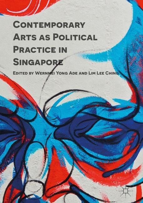 Contemporary Arts as Political Practice in Singapore (Paperback, 1st ed. 2016)