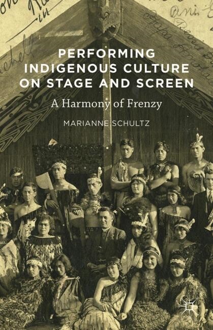 Performing Indigenous Culture on Stage and Screen : A Harmony of Frenzy (Paperback, 1st ed. 2016)
