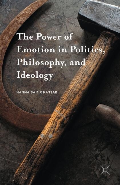 The Power of Emotion in Politics, Philosophy, and Ideology (Paperback, 1st ed. 2016)