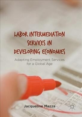 Labor Intermediation Services in Developing Economies : Adapting Employment Services for a Global Age (Paperback, 1st ed. 2017)