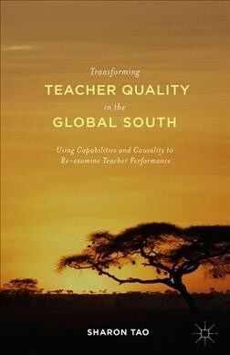 Transforming Teacher Quality in the Global South : Using Capabilities and Causality to Re-examine Teacher Performance (Paperback, 1st ed. 2016)