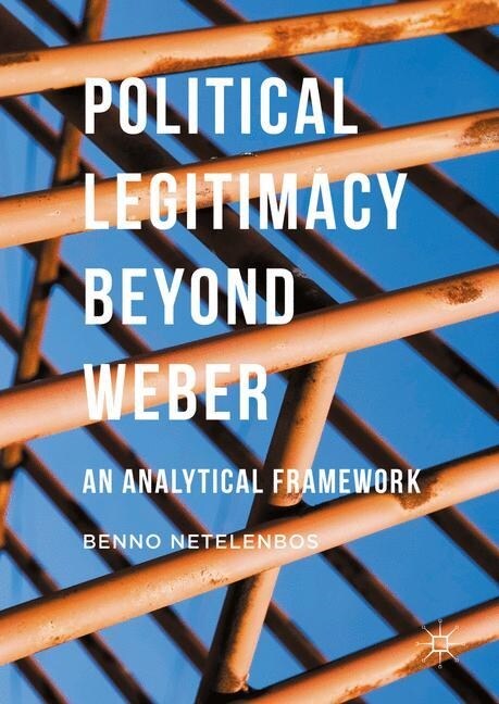 Political Legitimacy beyond Weber : An Analytical Framework (Paperback, 1st ed. 2016)