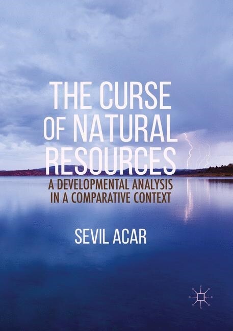 The Curse of Natural Resources : A Developmental Analysis in a Comparative Context (Paperback, 1st ed. 2017)