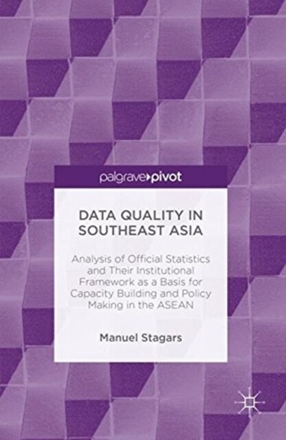 Data Quality in Southeast Asia : Analysis of Official Statistics and Their Institutional Framework as a Basis for Capacity Building and Policy Making  (Paperback, 1st ed. 2016)