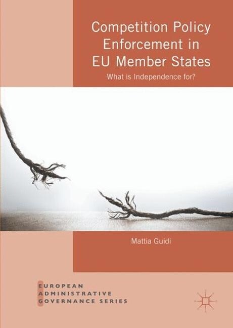 Competition Policy Enforcement in EU Member States : What is Independence for? (Paperback, 1st ed. 2016)