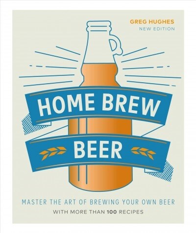 Home Brew Beer: Master the Art of Brewing Your Own Beer (Hardcover)