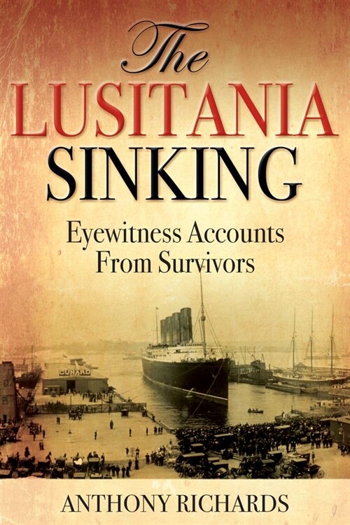 The Lusitania Sinking: Eyewitness Accounts from Survivors (Hardcover)
