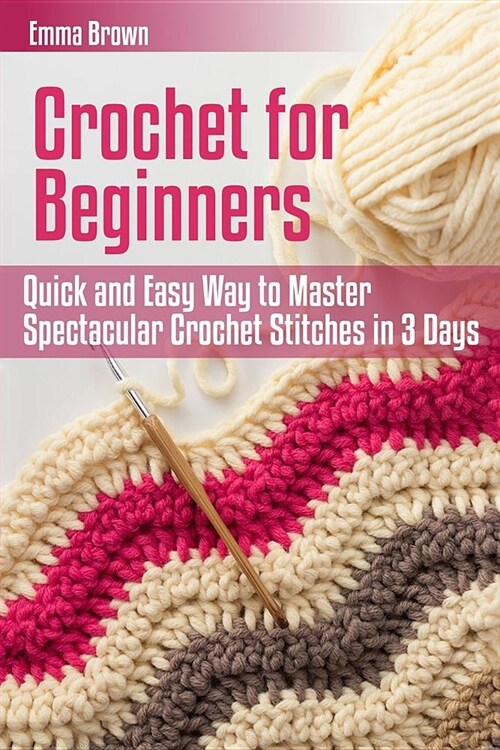 Crochet for Beginners: Quick and Easy Way to Master Spectacular Crochet Stitches in 3 Days (Paperback)