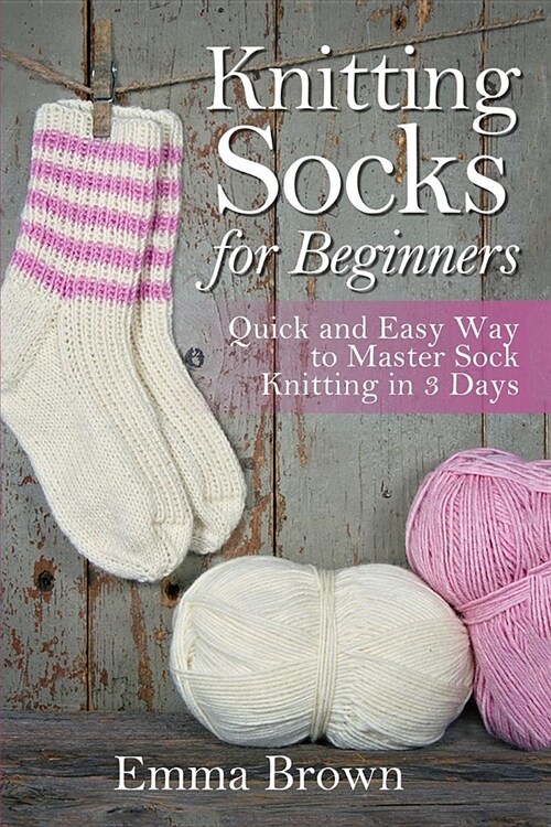 Knitting Socks for Beginners: Quick and Easy Way to Master Sock Knitting in 3 Days (Paperback)