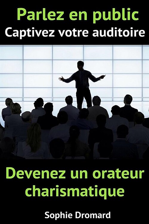 Parlez En Public, Captivez Votre Auditoire Et Devenez Un Orateur Charismatique (Paperback)