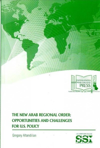 The New Arab Regional Order: Opportunities and Challenges for U.S. Policy (Paperback)