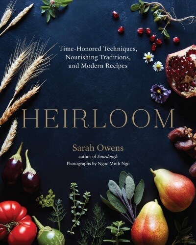 Heirloom: Time-Honored Techniques, Nourishing Traditions, and Modern Recipes (Hardcover)