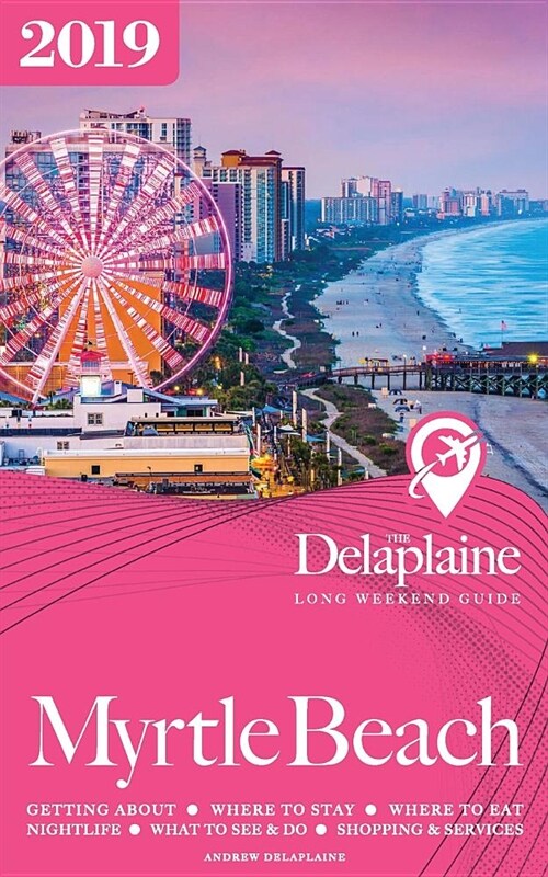 Myrtle Beach - The Delaplaine 2019 Long Weekend Guide (Paperback)