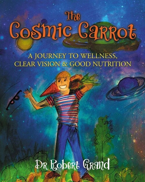 The Cosmic Carrot: A Journey to Wellness, Clear Vision & Good Nutrition (Library Binding)