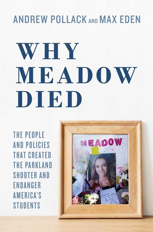 Why Meadow Died: The People and Policies That Created the Parkland Shooter and Endanger Americas Students (Hardcover)