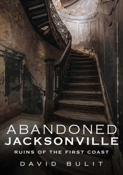 Abandoned Jacksonville: Ruins of the First Coast (Paperback)