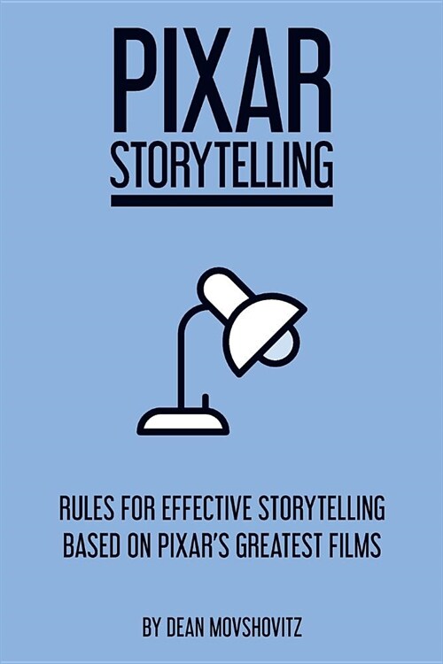 Pixar Storytelling: Rules for Effective Storytelling Based on Pixars Greatest Films (Paperback)