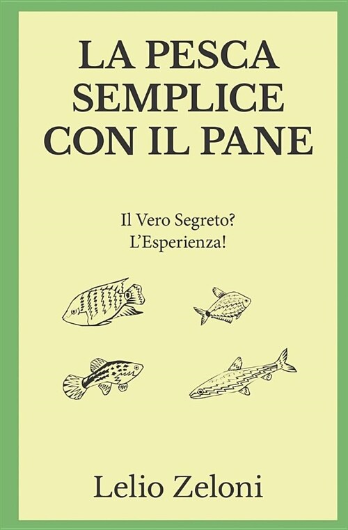 La Pesca Semplice Con Il Pane: Il Vero Segreto? lEsperienza! (Paperback)