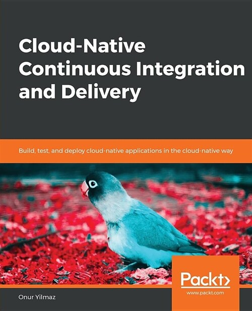 Cloud-Native Continuous Integration and Delivery : Build, test, and deploy cloud-native applications in the cloud-native way (Paperback)