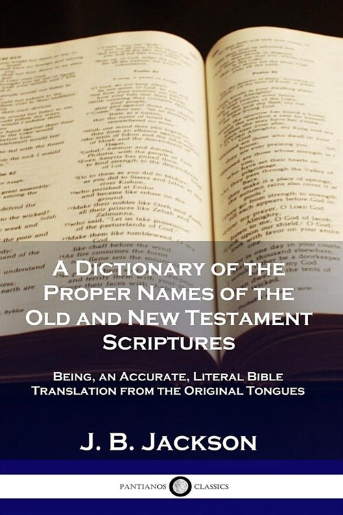 A Dictionary of the Proper Names of the Old and New Testament Scriptures: Being, an Accurate, Literal Bible Translation from the Original Tongues (Paperback)