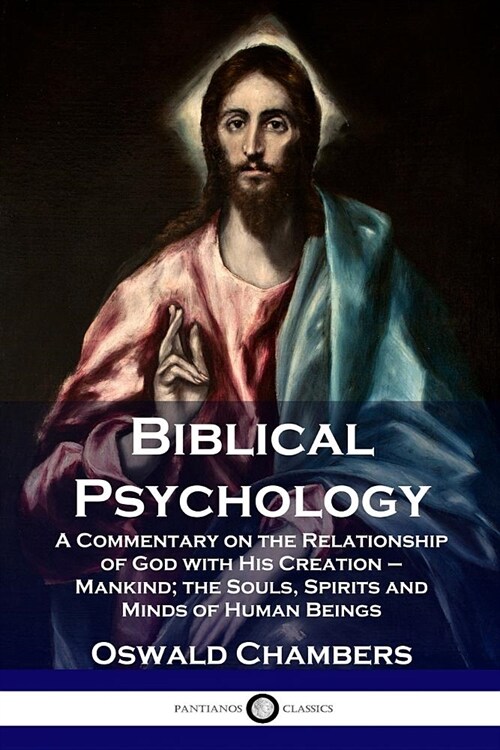 Biblical Psychology: A Commentary on the Relationship of God with His Creation - Mankind; The Souls, Spirits and Minds of Human Beings (Paperback)