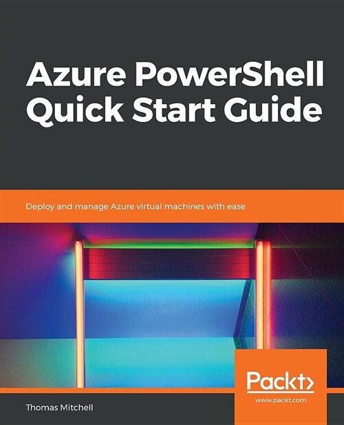 Azure PowerShell Quick Start Guide : Deploy and manage Azure virtual machines with ease (Paperback)