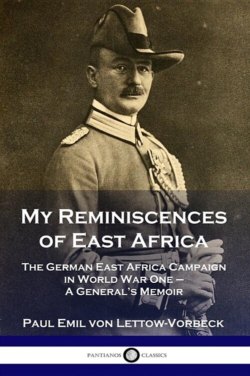 My Reminiscences of East Africa: The German East Africa Campaign in World War One - A Generals Memoir (Paperback)