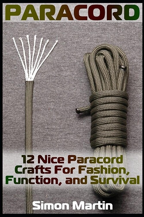 Paracord: 12 Nice Paracord Crafts for Fashion, Function, and Survival (Paperback)