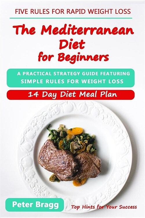 The Mediterranean Diet for Beginners: A Practical Strategy Guide Featuring Simple Rules for Weight Loss, and a 14 Day Diet Meal Plan (Paperback)