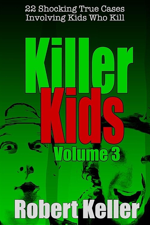 Killer Kids Volume 3: 22 Shocking True Crime Cases of Kids Who Kill (Paperback)