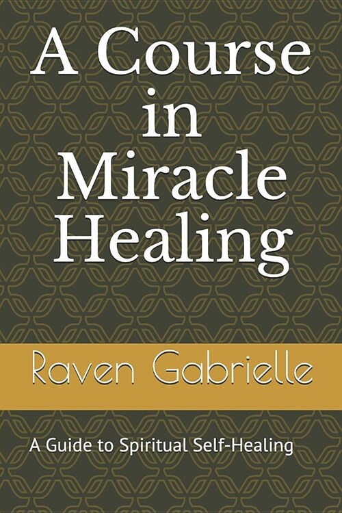 A Course in Miracle Healing: A Guide to Spiritual Self-Healing (Paperback)