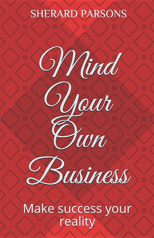 Mind Your Own Business: Make Success Your Reality (Paperback)