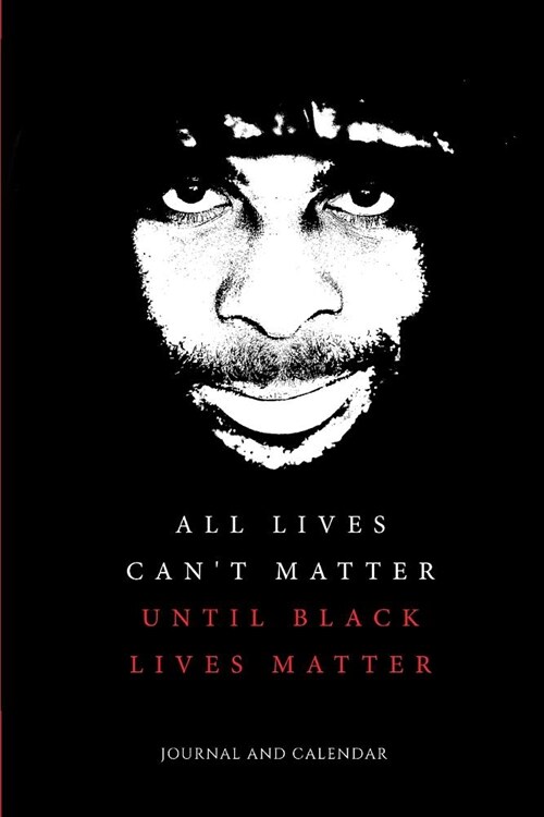 All Lives Cant Matter, Until Black Lives Matter: Blank Lined Journal with Calendar for Justice, Freedom, and Civil Rights (Paperback)