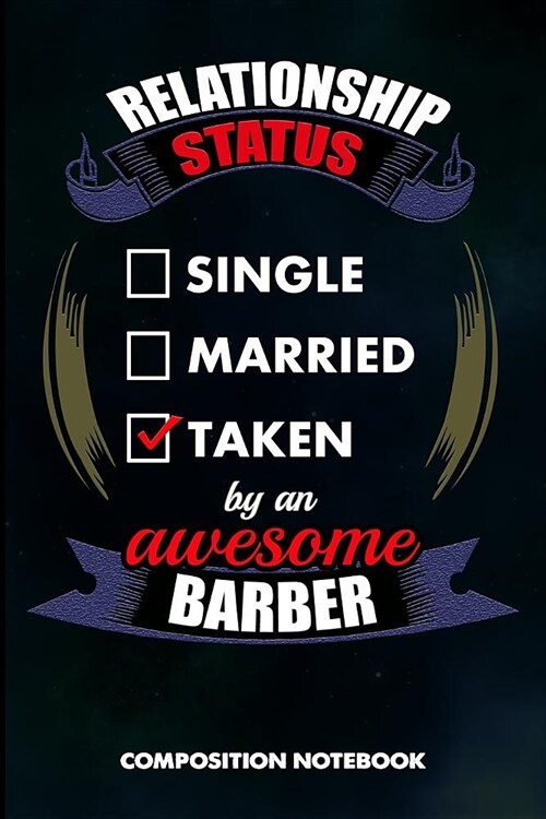 Relationship Status Single Married Taken by an Awesome Barber: Composition Notebook, Birthday Journal for Hairstylists, Hairdressers to Write on (Paperback)