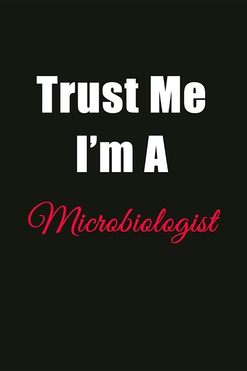 Trust Me Im a Microbiologist: Blank Lined Journal Notebook for Men or Women (Paperback)