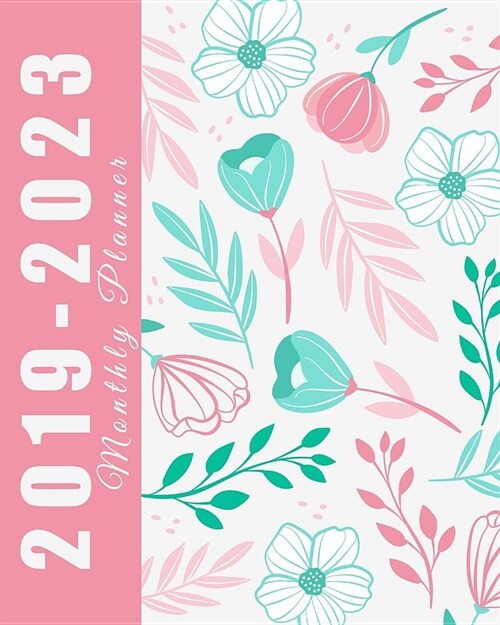 2019-2023 Monthly Planner: Five Year Planner, Pink Flowers Book for Girls, 60 Months Planner for the Next Five Year 8 X 10 Monthly Calendar Agend (Paperback)