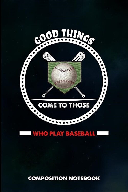 Good Things Come to Those Who Play Baseball: Composition Notebook, Birthday Journal for Baseball Games Lovers to Write on (Paperback)