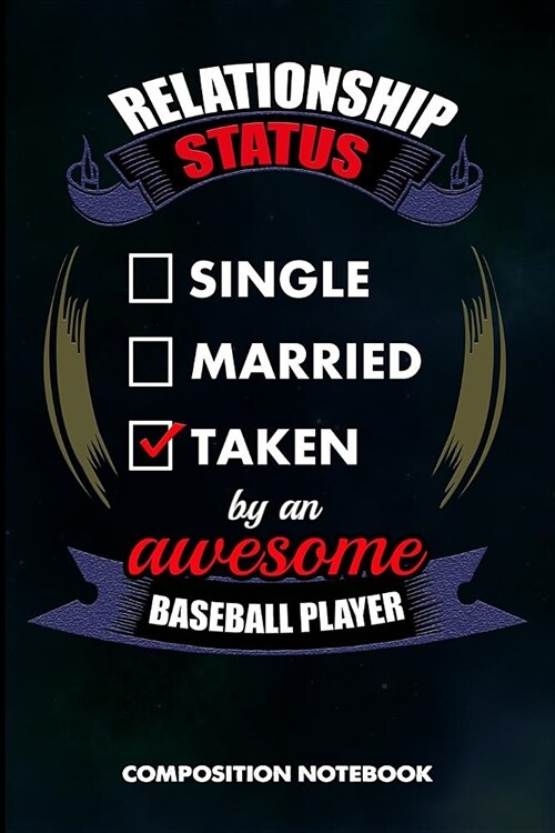 Relationship Status Single Married Taken by an Awesome Baseball Player: Composition Notebook, Birthday Journal for Baseball Games Lovers to Write on (Paperback)