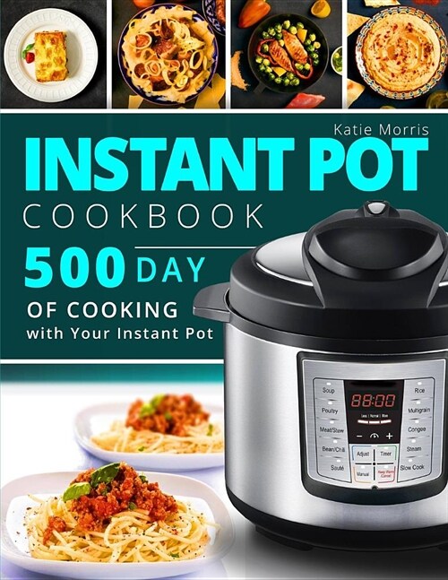 Instant Pot Cookbook: 500 Day of Cooking with Your Instant Pot: Top Tasty Everyday Simple Recipes the Whole Family Will Love (Paperback)