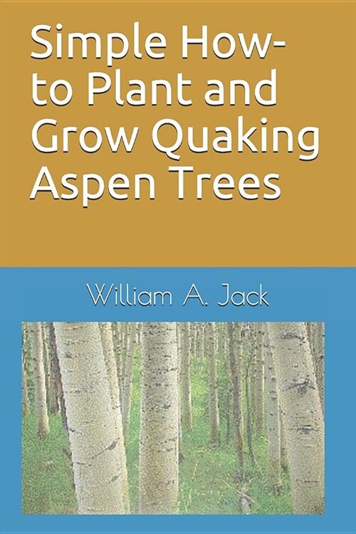 Simple How-To Plant and Grow Quaking Aspen Trees (Paperback)