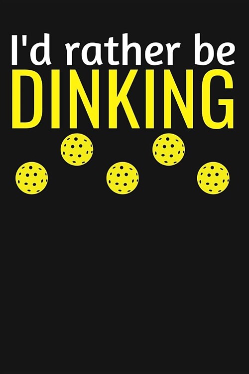 Id Rather Be Dinking: Lined Journal Notebook for Men and Women Who Play Pickleball, Pickle Ball Players and Fans (Paperback)