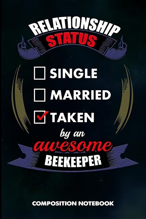 Relationship Status Single Married Taken by an Awesome Beekeeper: Composition Notebook, Birthday Journal for Beekeeping Honey Lovers to Write on (Paperback)