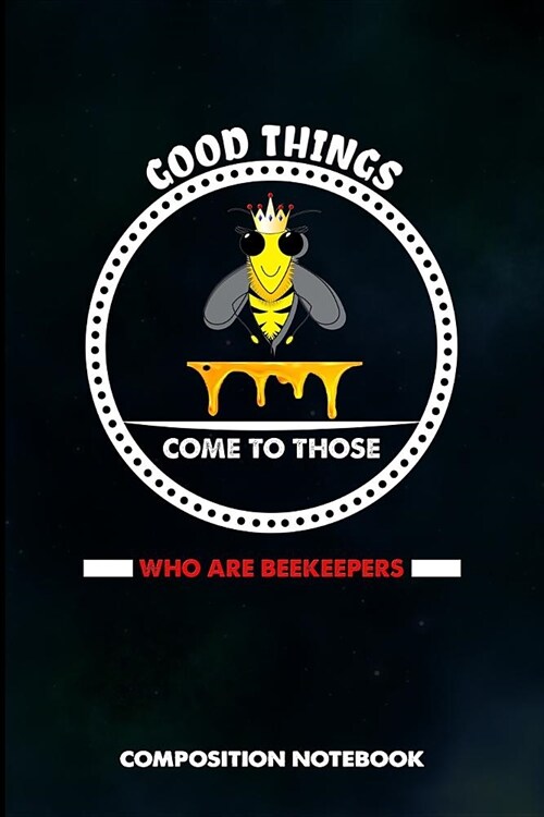 Good Things Come to Those Who Are Beekeepers: Composition Notebook, Birthday Journal for Beekeeping Honey Lovers to Write on (Paperback)