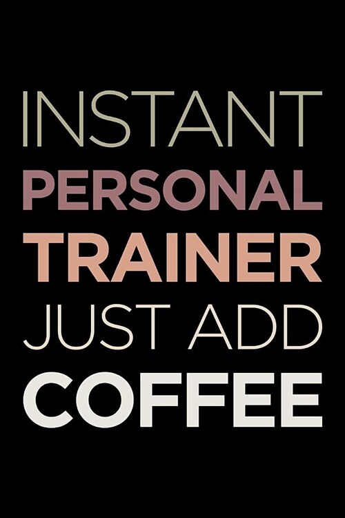 Personal Trainer Journal: Blank Lined PT Notebook: Instant Personal Trainer Just Add Coffee (Paperback)
