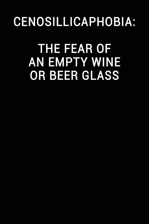 Cenosillicaphobia the Fear of an Empty Wine or Beer Glass: Notebook Journal (Paperback)