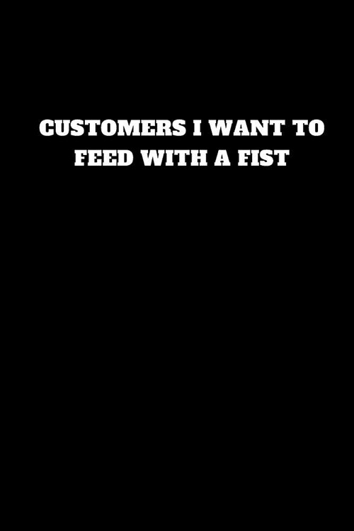 Customers I Want Feed with a Fist: Unruled Notebook, Journal, Handbook (Paperback)