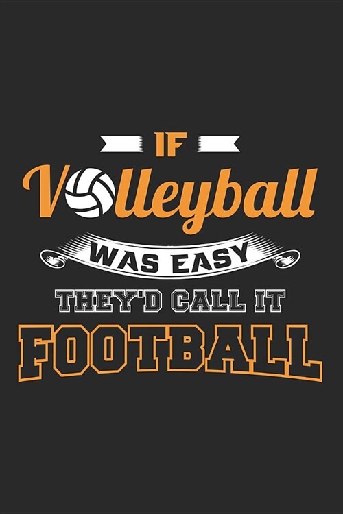 If Volleyball Was Easy Theyd Call It Football: Blank Lined Journal for Volleyball Player and Fans (Paperback)