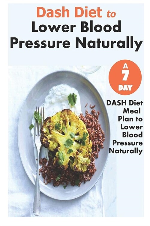 Dash Diet to Lower Blood Pressure Naturally: A 7 Day Dash Diet Meal Plan to Lower Blood Pressure Naturally (Paperback)